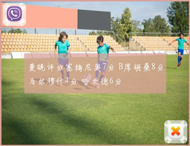 曼晚评分塞梅尼奥7分 B席胡桑8分马尔穆什4分 哈兰德6分